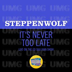 It's Never Too Late - Steppenwolf
