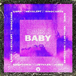 BABY - GSPR, NEVALEFT, WHOCARES