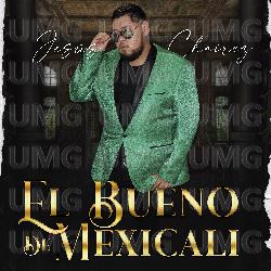 El Bueno De Mexicali - Jes&uacute;s Chairez
