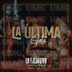 La &Uacute;ltima Gota - Banda La Ejecutiva De Mazatl&aacute;n Sinaloa