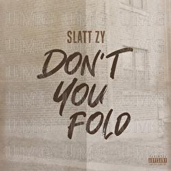 Don't You Fold - Slatt Zy