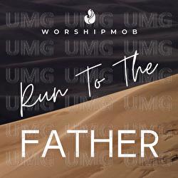 Run To The Father - WorshipMob