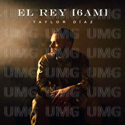 El Rey (6AM) - Taylor D&iacute;az