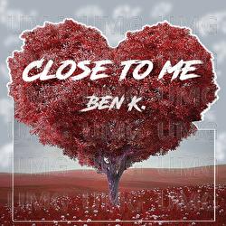 Close To Me - Ben K.