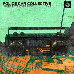 I GUESS IT'S OVER NOW - POLICE CAR COLLECTIVE