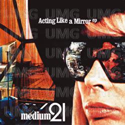 Acting Like A Mirror - Medium 21