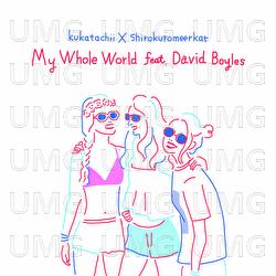 My Whole World - Kukatachii, Shirokuromeerkat, David Boyles