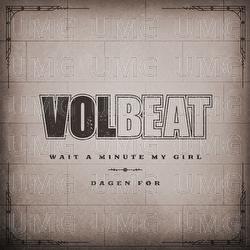 Wait A Minute My Girl / Dagen Før - Volbeat