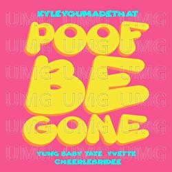 Poof Be Gone - KyleYouMadeThat, Yung Baby Tate, Yvette