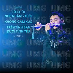 Mashup Tu Choi Nhe Nhang Thoi X Khong Cam Xuc X Tren Tinh Ban Duoi Tinh Yeu - JSOL