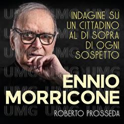 Ennio Morricone: Indagine Su Un Cittadino Al Di Sopra Di Ogni Sospetto - Roberto Prosseda