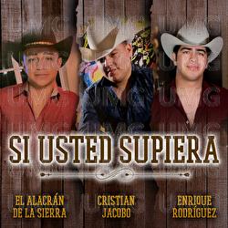 Si Usted Supiera - El Alacrán De La Sierra, Cristian Jacobo, Enrique Rodríguez