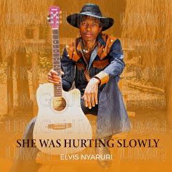 She Was Hurting Slowly - Elvis Nyaruri