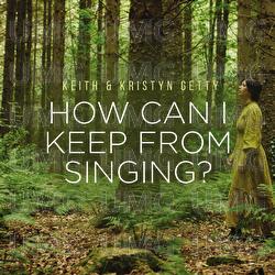 How Can I Keep From Singing - Keith & Kristyn Getty