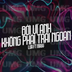Boi Vi Anh Khong Phai Trai Ngoan - Lua, Ma$$
