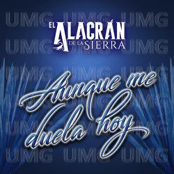 Aunque Me Duela Hoy - El Alacr&aacute;n De La Sierra