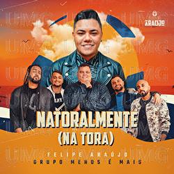 Natoralmente (Na Tora) - Felipe Ara&uacute;jo, Grupo Menos &Eacute; Mais