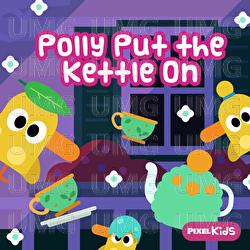 Polly Put The Kettle On - Pixel Kids