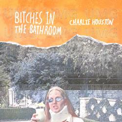 Bitches In The Bathroom - Charlie Houston