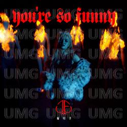 You're so funny - JE