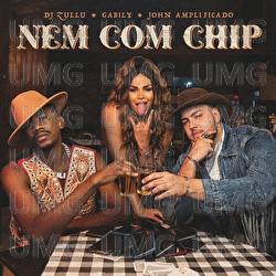 Nem Com Chip - DJ Zullu, John Amplificado, Gabily