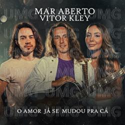O Amor J&aacute; Se Mudou Pra C&aacute; - MAR ABERTO, Vitor Kley