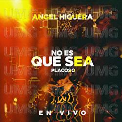 No Es Que Sea Placoso - Angel Higuera
