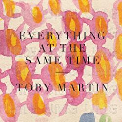 Everything At The Same Time - Toby Martin