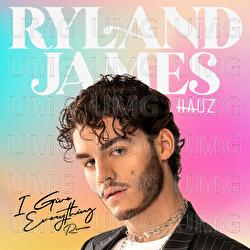 I Give Everything - Ryland James, HAUZ