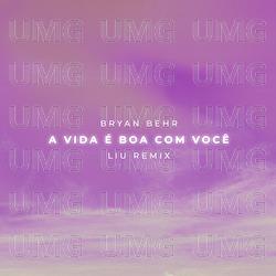 A Vida &Eacute; Boa Com Voc&ecirc; - Bryan Behr, Liu