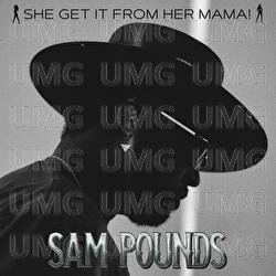 She Get It From Her Mama - Sam Pounds