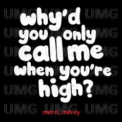 Why'd You Only Call Me When You're High?