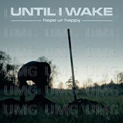 hope ur happy - Until I Wake