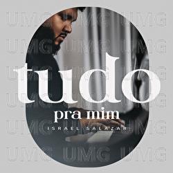 Tudo Pra Mim - Israel Salazar