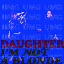 Daughter - I'm Not A Blonde