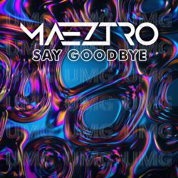 Say Goodbye - MAEZTRO