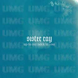 Up To My Neck In You - Sister Ray
