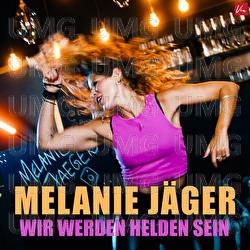 Wir werden Helden sein - Melanie J&auml;ger