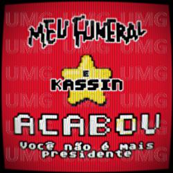 Acabou, Voc&ecirc; N&atilde;o &Eacute; Mais Presidente - Meu  Funeral, Kassin