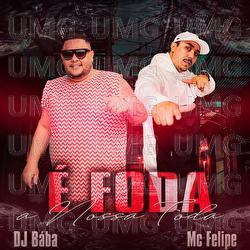 &Eacute; Foda A Nossa Foda - MC Felipe, DJ B&aacute;ba, DJ Evolu&ccedil;&atilde;o