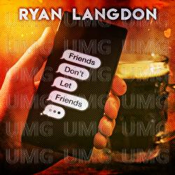 Friends Don't Let Friends - Ryan Langdon