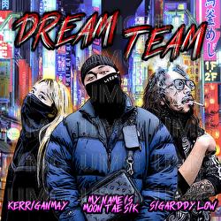 Dream Team - My name is Moontaesik, Sigarddy Low, Kerrigan May