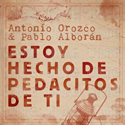 Estoy Hecho De Pedacitos De Ti - Antonio Orozco, Pablo Alborán