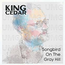 Songbird On The Gray Hill - King Cedar