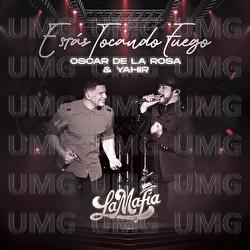 Estás Tocando Fuego - La Mafia, Oscar De La Rosa, Yahir