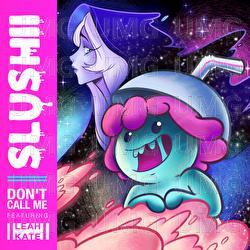 Don’t Call Me - Slushii, Leah Kate