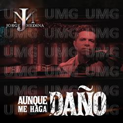 Aunque Me Haga Da&ntilde;o - Jorge Medina