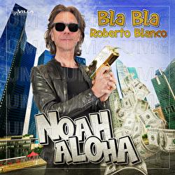 Bla Bla Roberto Blanco - Noah Aloha