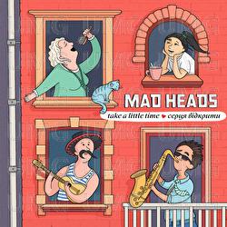 Take a little time - Sertsia vidkryty - Mad Heads