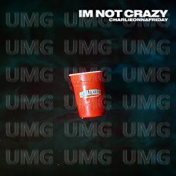 I&rsquo;m Not Crazy - charlieonnafriday